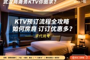 武汉商务KTV预订流程全攻略，如何订房优惠多？