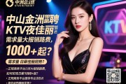 中山金洲KTV夜总会佳丽招聘-需求量大报销路费,如何实现日薪1000+起？正规商务平台提供专业培训有哪些优势？