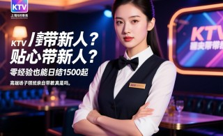 上海KTV招贴心带新人？零经验也能日结1500起，高端场子领班亲自带教是真的吗？