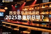西安2025夜场酒吧急招兼职日结？，如何尽享尊贵高薪体验？