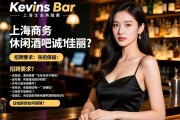 上海kevins bar凯文商务休闲酒吧诚招佳丽：招聘要求有哪些？日结薪资如何保障？
