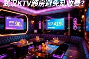 武汉KTV预订如何避免乱收费？最新包房价格与避坑指南
