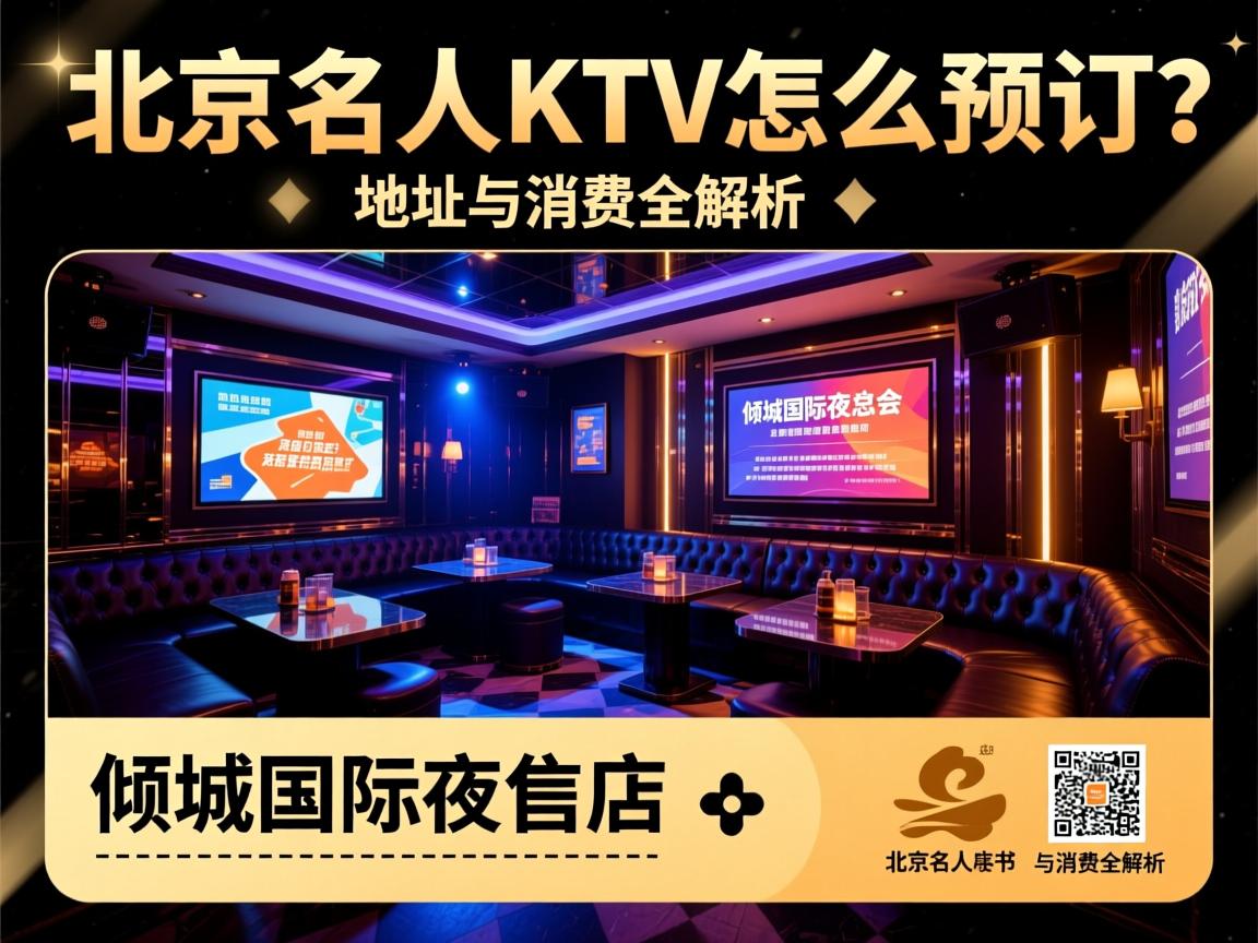 北京名人KTV怎么预订?,倾城国际夜总会地址与消费全解析 北京名人KTV怎么预订?,倾城国际夜总会地址与消费全解析
