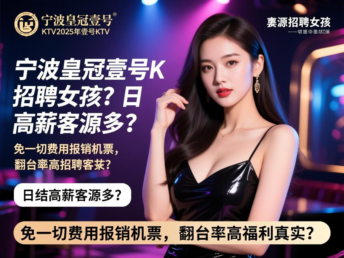 宁波皇冠壹号KTV2025年招聘女孩,日结高薪客源多?免一切费用报销机票,翻台率高福利真实? 宁波皇冠壹号KTV2025年招聘女孩,日结高薪客源多?免一切费用报销机票,翻台率高福利真实?