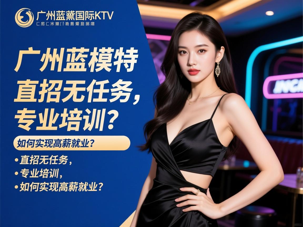 广州蓝黛国际KTV招聘模特,直招无任务,专业培训,如何实现高薪就业? 广州蓝黛国际KTV招聘模特,直招无任务,专业培训,如何实现高薪就业?