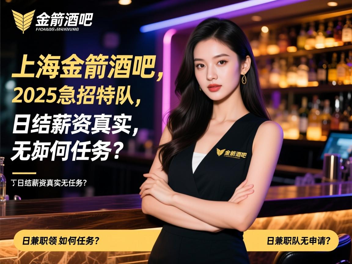 上海金箭酒吧2025急招模特,可兼职领队如何申请?,日结薪资真实无任务? 上海金箭酒吧2025急招模特,可兼职领队如何申请?,日结薪资真实无任务?