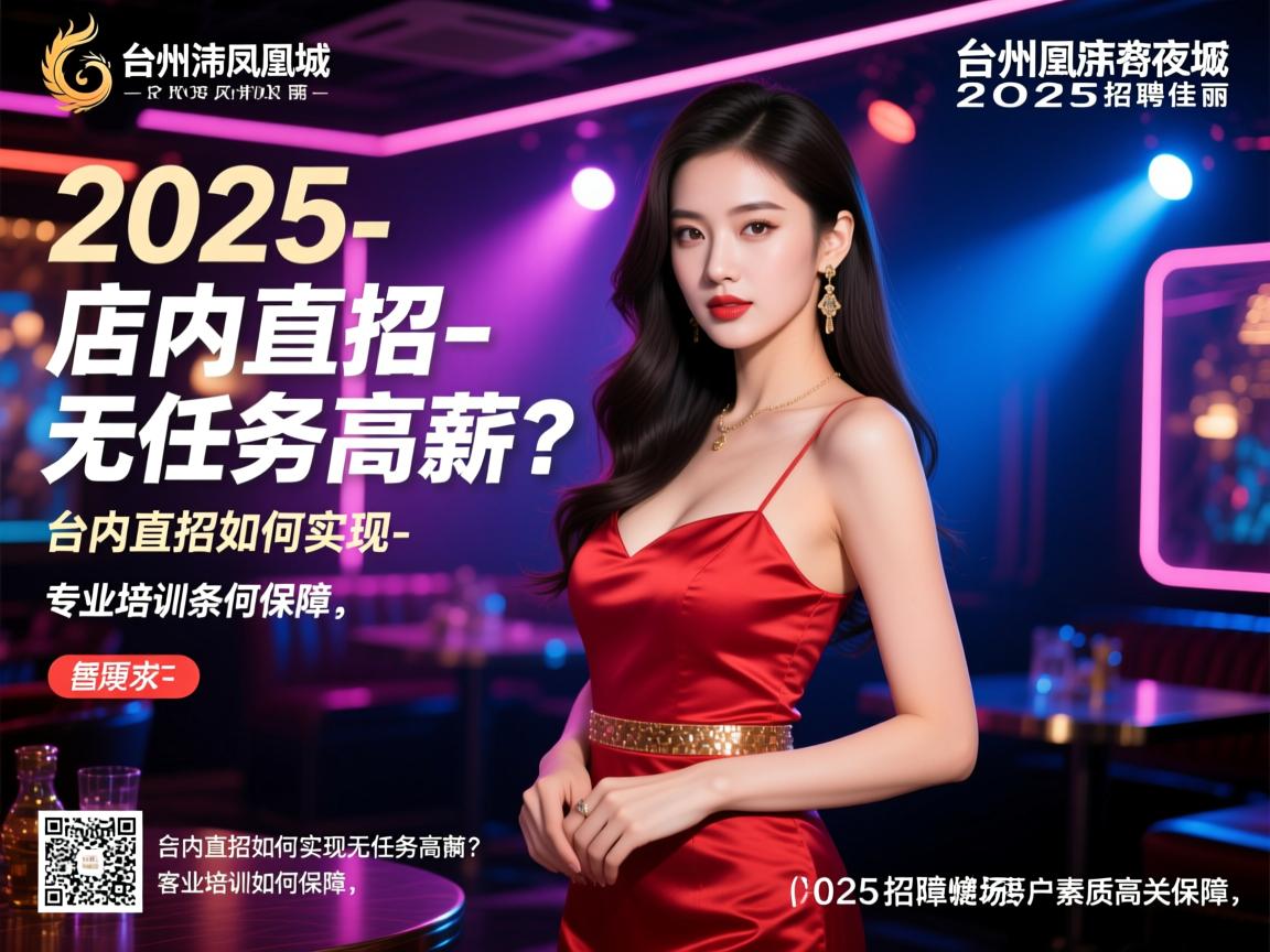台州温岭凤凰城商务夜场2025招聘佳丽-店内直招如何实现无任务高薪？专业培训如何保障，客户素质高是关键
