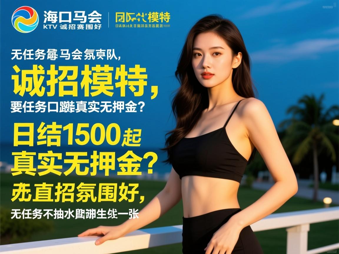 海口赛马会KTV诚招模特,日结1500起真实无押金？团队直招氛围好,无任务不抽水如何实现