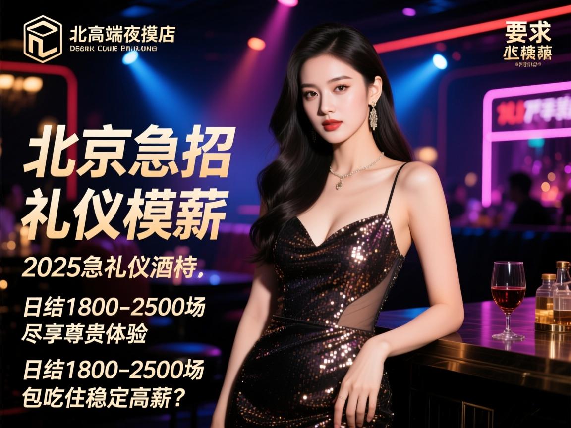 北京高端夜店2025急招礼仪模特,日结1800-2500场尽享尊贵体验,如何实现包吃住稳定高薪? 北京高端夜店2025急招礼仪模特,日结1800-2500场尽享尊贵体验,如何实现包吃住稳定高薪?