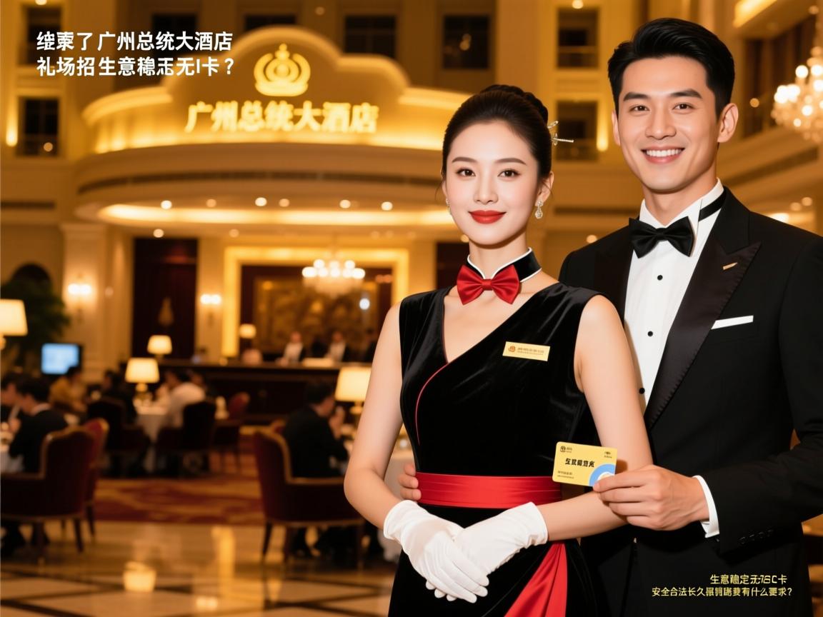 广州总统大酒店夜场诚招礼仪-生意稳定无IC卡，安全合法长久报销路费有什么要求？