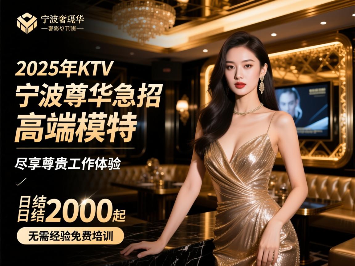 宁波顶级奢华KTV2025年急招高端模特,尽享尊贵工作体验,日结2000起无需经验免费培训 宁波顶级奢华KTV2025年急招高端模特,尽享尊贵工作体验,日结2000起无需经验免费培训