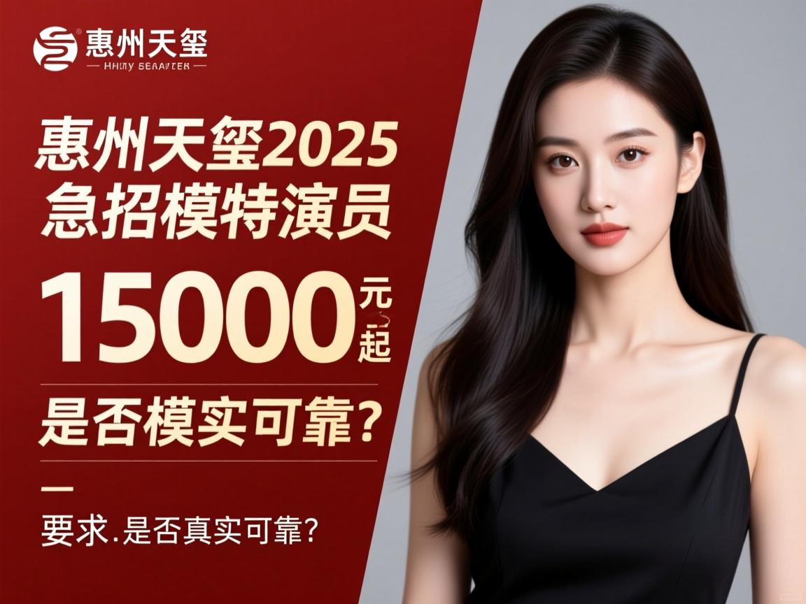 惠州天玺2025急招模特演员,月入15000元起是否真实可靠? 惠州天玺2025急招模特演员,月入15000元起是否真实可靠?