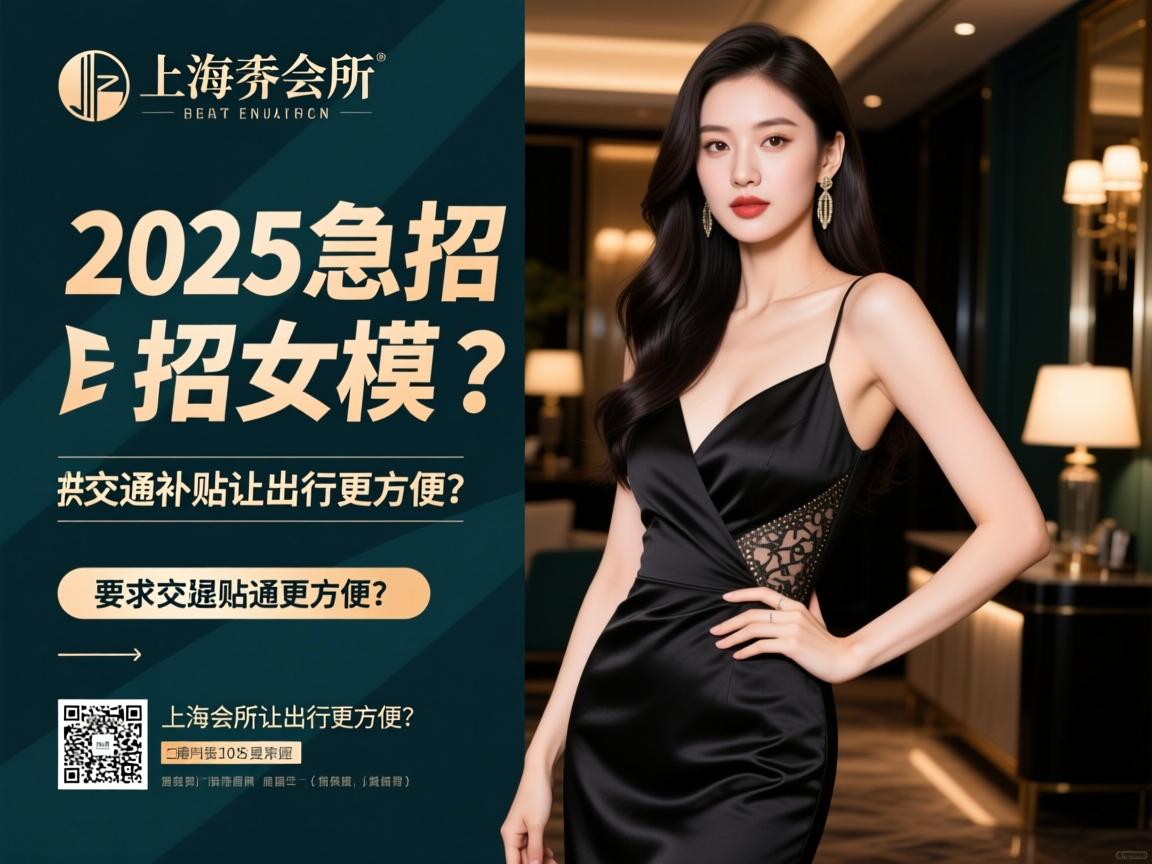 上海会所2025急招女模,提供交通补贴让出行更方便? 上海会所2025急招女模,提供交通补贴让出行更方便?