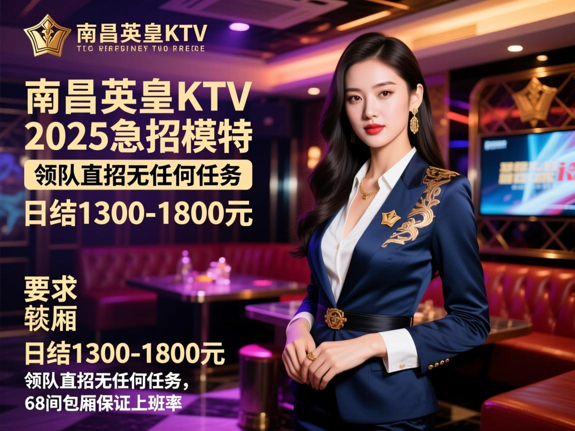 南昌英皇KTV2025急招模特,日结1300-1800元,领队直招无任何任务,68间包厢保证上班率 南昌英皇KTV2025急招模特,日结1300-1800元,领队直招无任何任务,68间包厢保证上班率