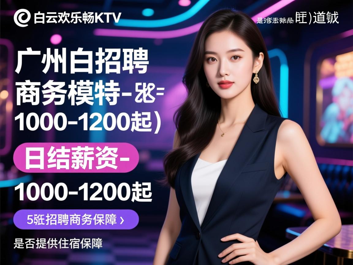 广州白云欢乐畅KTV2025招聘商务模特-日结薪资是否1000-1200起,是否提供住宿保障-旺道SEO 广州白云欢乐畅KTV2025招聘商务模特-日结薪资是否1000-1200起,是否提供住宿保障-旺道SEO