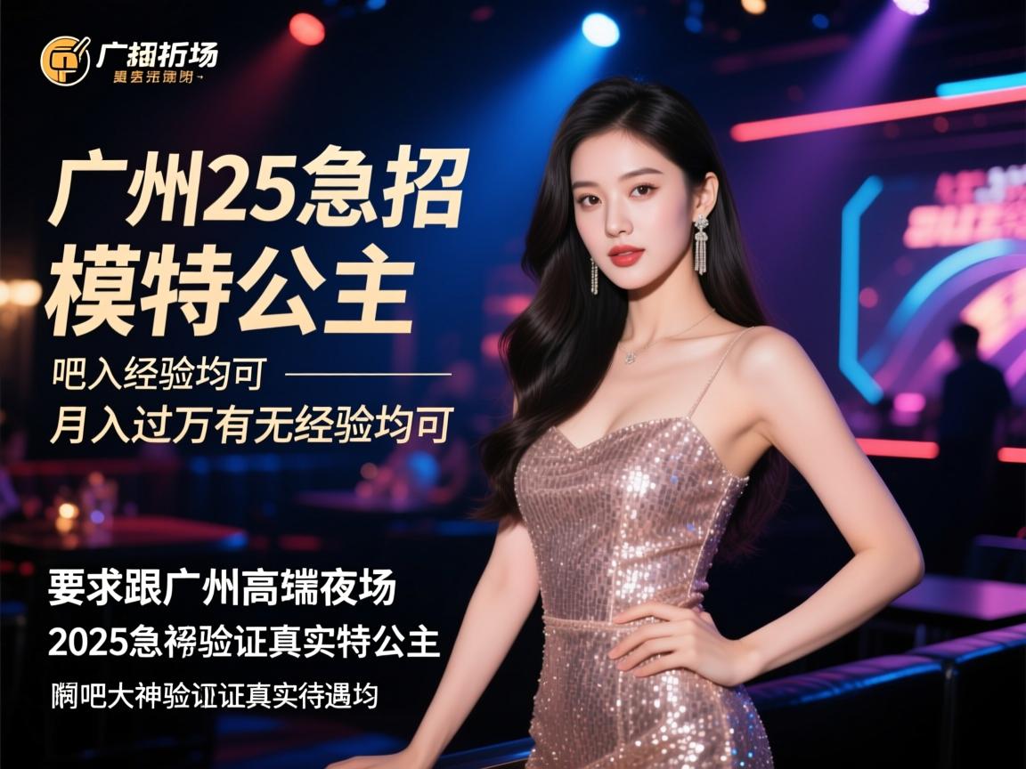广州高端夜场2025急招模特公主,月入过万有无经验均可,贴吧大神验证真实待遇 广州高端夜场2025急招模特公主,月入过万有无经验均可,贴吧大神验证真实待遇