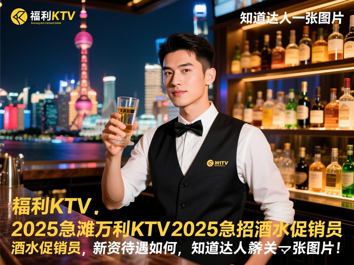 上海外滩万利KTV2025急招酒水促销员,知道达人薪资待遇如何,知道达人 上海外滩万利KTV2025急招酒水促销员,知道达人薪资待遇如何,知道达人