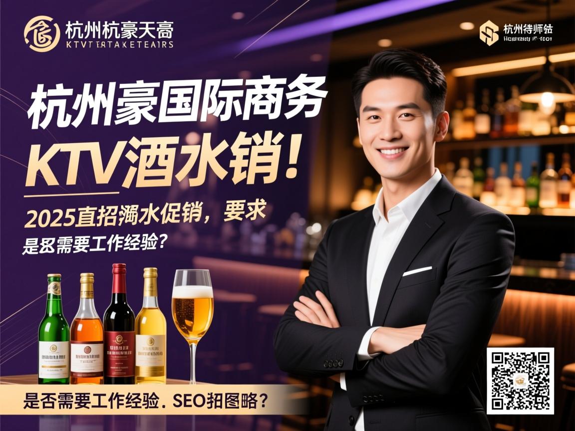 杭州天豪国际商务KTV2025直招酒水促销,薪资待遇如何,是否需要工作经验?SEO策略师 杭州天豪国际商务KTV2025直招酒水促销,薪资待遇如何,是否需要工作经验?SEO策略师