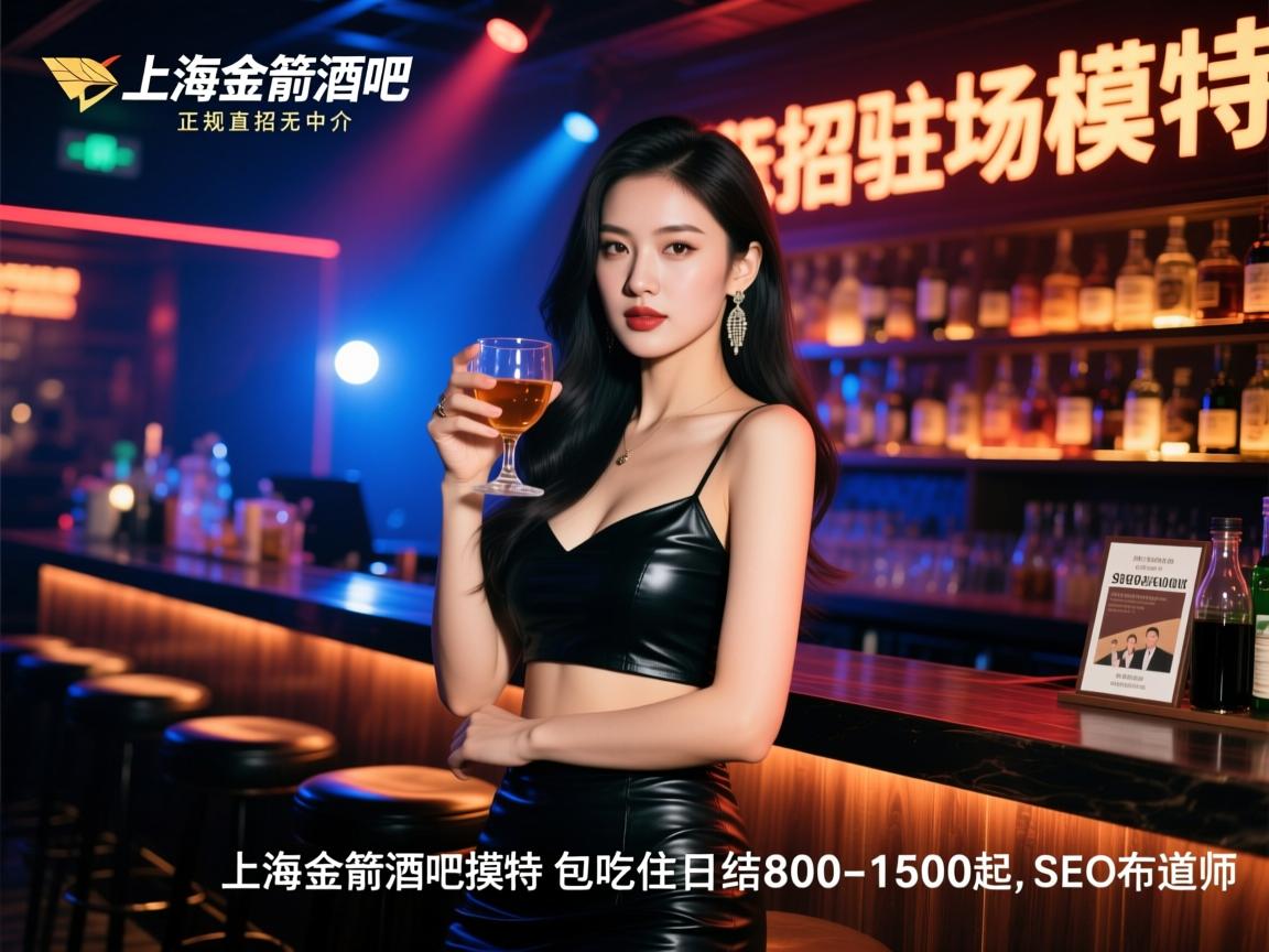 上海金箭酒吧急招驻场模特，包吃住日结800-1500起，正规直招无中介，SEO布道师