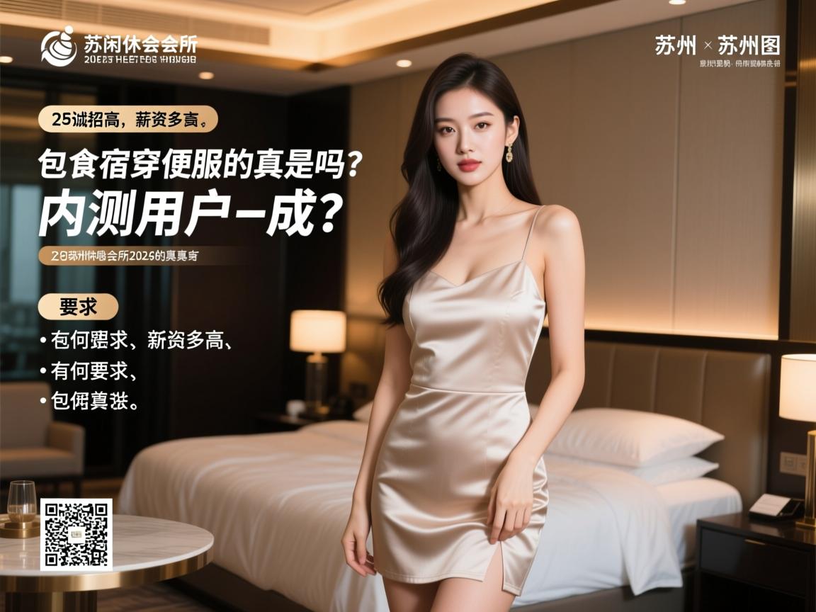 苏州休闲会所2025诚招美女,薪资多高、有何要求,包食宿穿便服是真的吗?内测用户 苏州休闲会所2025诚招美女,薪资多高、有何要求,包食宿穿便服是真的吗?内测用户