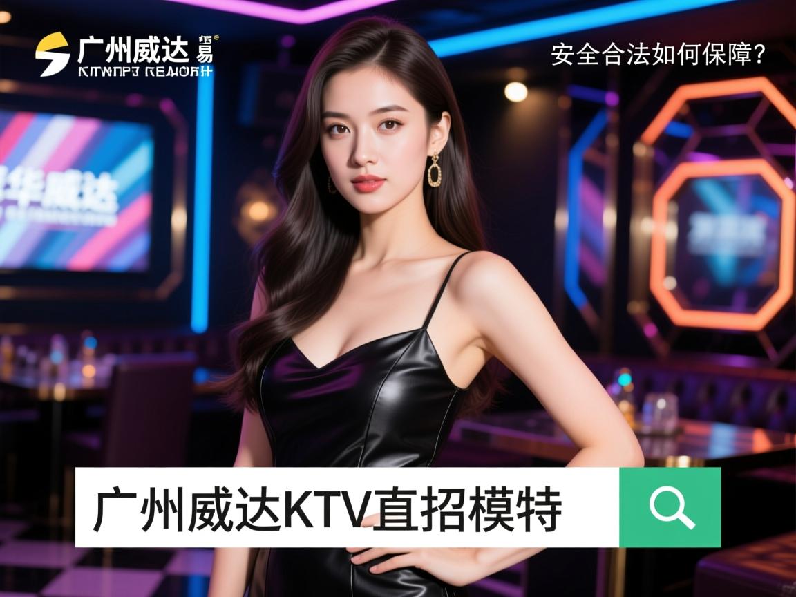 广州华威达KTV直招模特，易上班吗？安全合法如何保障？长久稳定可能吗？搜索优化师