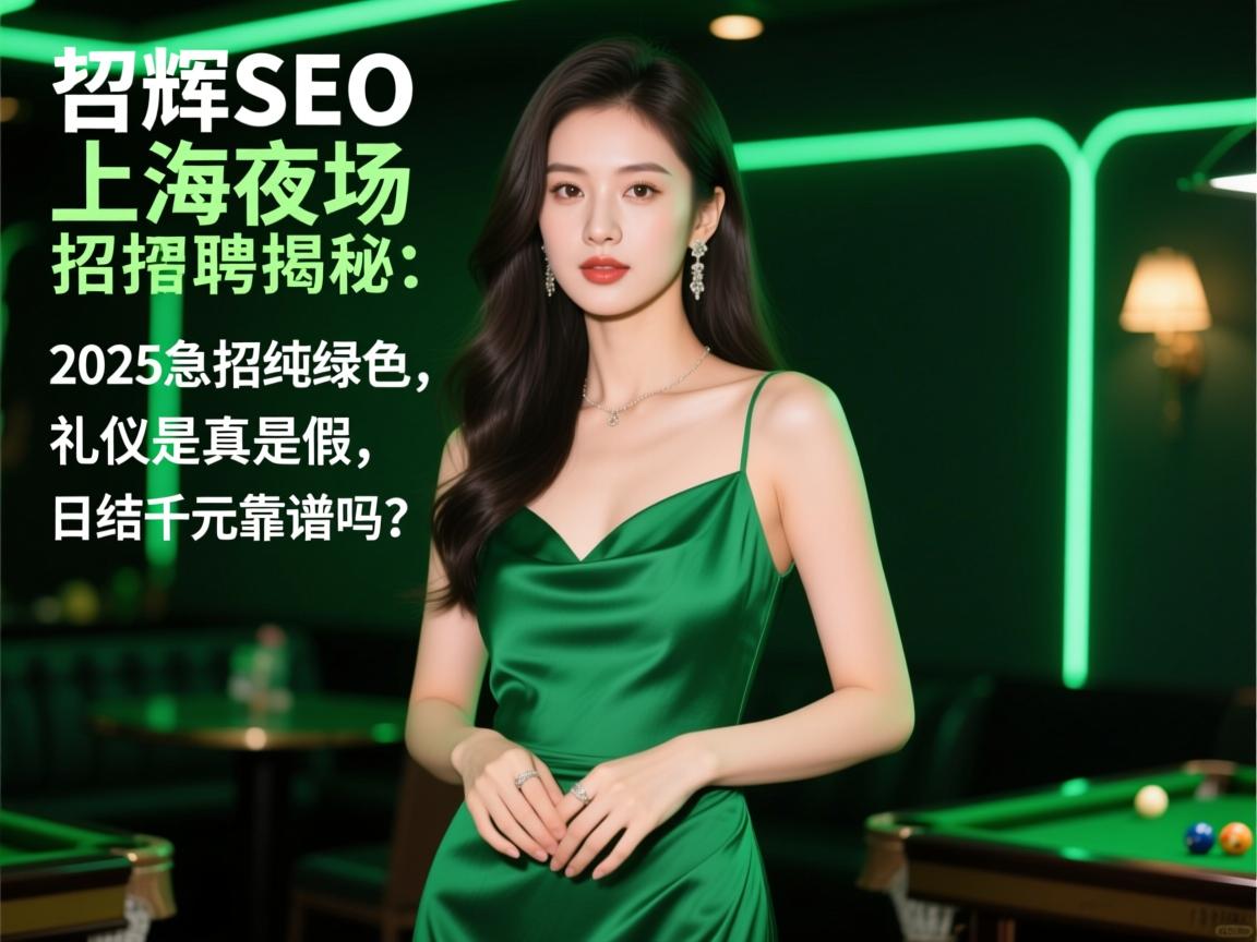 昝辉SEO上海夜场招聘揭秘:2025急招纯绿色礼仪是真是假,日结千元靠谱吗? 昝辉SEO上海夜场招聘揭秘:2025急招纯绿色礼仪是真是假,日结千元靠谱吗?