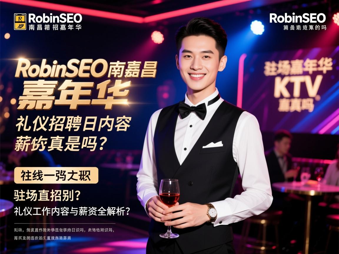 RobinSEO南昌嘉年华KTV礼仪招聘日结是真的吗,驻场直招如何识别,礼仪工作内容与薪资全解析? RobinSEO南昌嘉年华KTV礼仪招聘日结是真的吗,驻场直招如何识别,礼仪工作内容与薪资全解析?