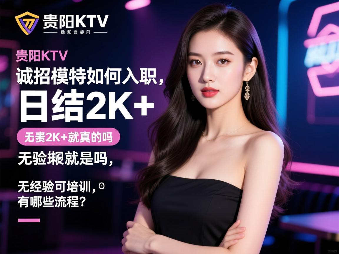 贵阳KTV诚招模特如何入职,日结2K+是真的吗,无经验可培训有哪些流程? 贵阳KTV诚招模特如何入职,日结2K+是真的吗,无经验可培训有哪些流程?