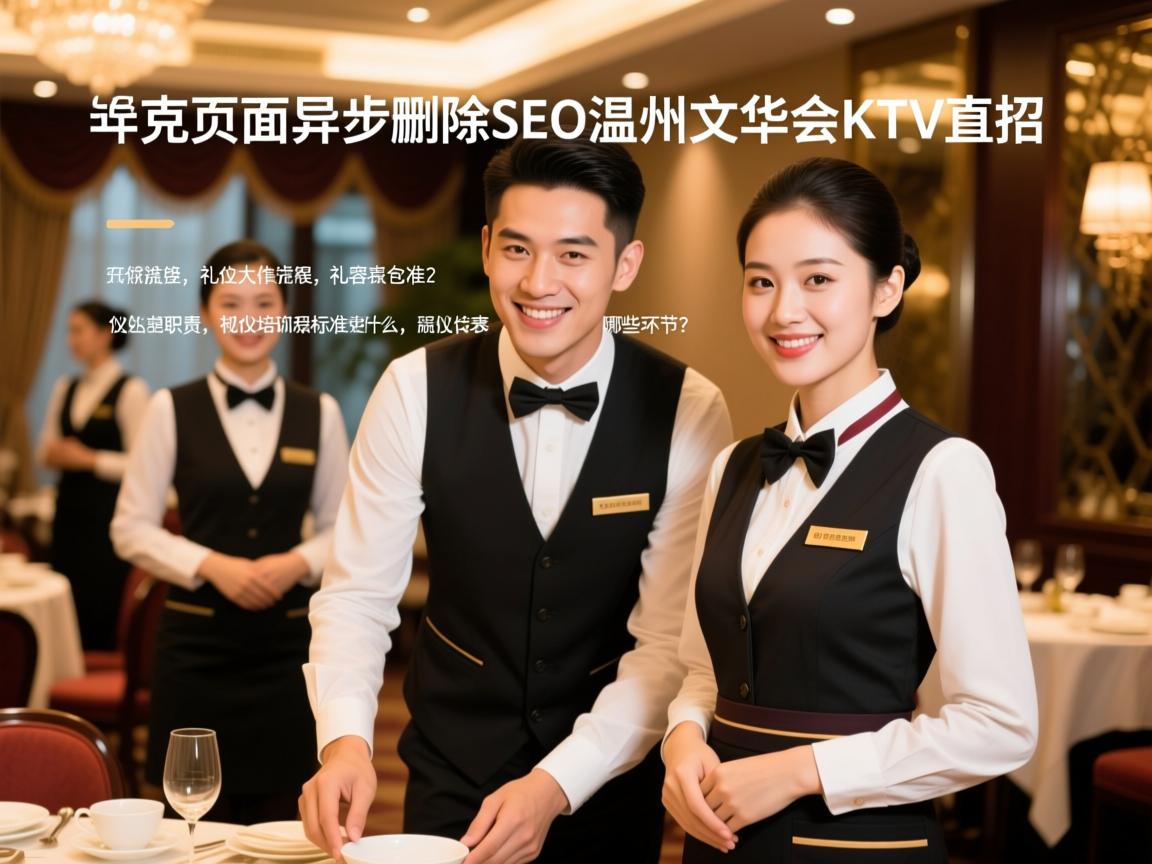 页面异步删除SEO温州文华会KTV直招,礼仪培训流程包含哪些环节?服务员仪容仪表标准是什么,岗位职责有哪些明确要求2、标题的字数控制在22-38个字 页面异步删除SEO温州文华会KTV直招,礼仪培训流程包含哪些环节?服务员仪容仪表标准是什么,岗位职责有哪些明确要求2、标题的字数控制在22-38个字