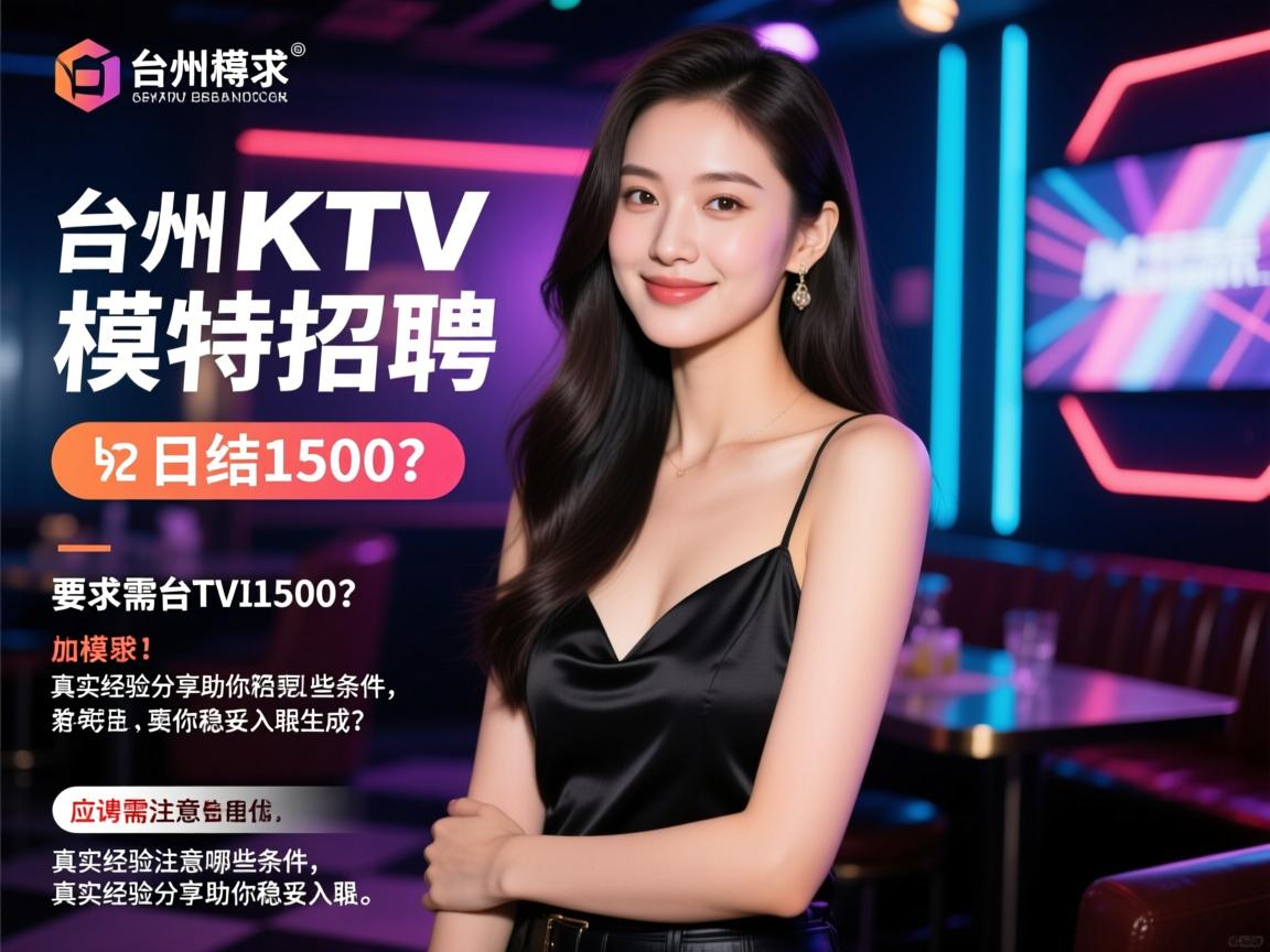 台州KTV模特招聘如何日结1500?应聘需注意哪些条件,真实经验分享助你稳妥入职 台州KTV模特招聘如何日结1500?应聘需注意哪些条件,真实经验分享助你稳妥入职