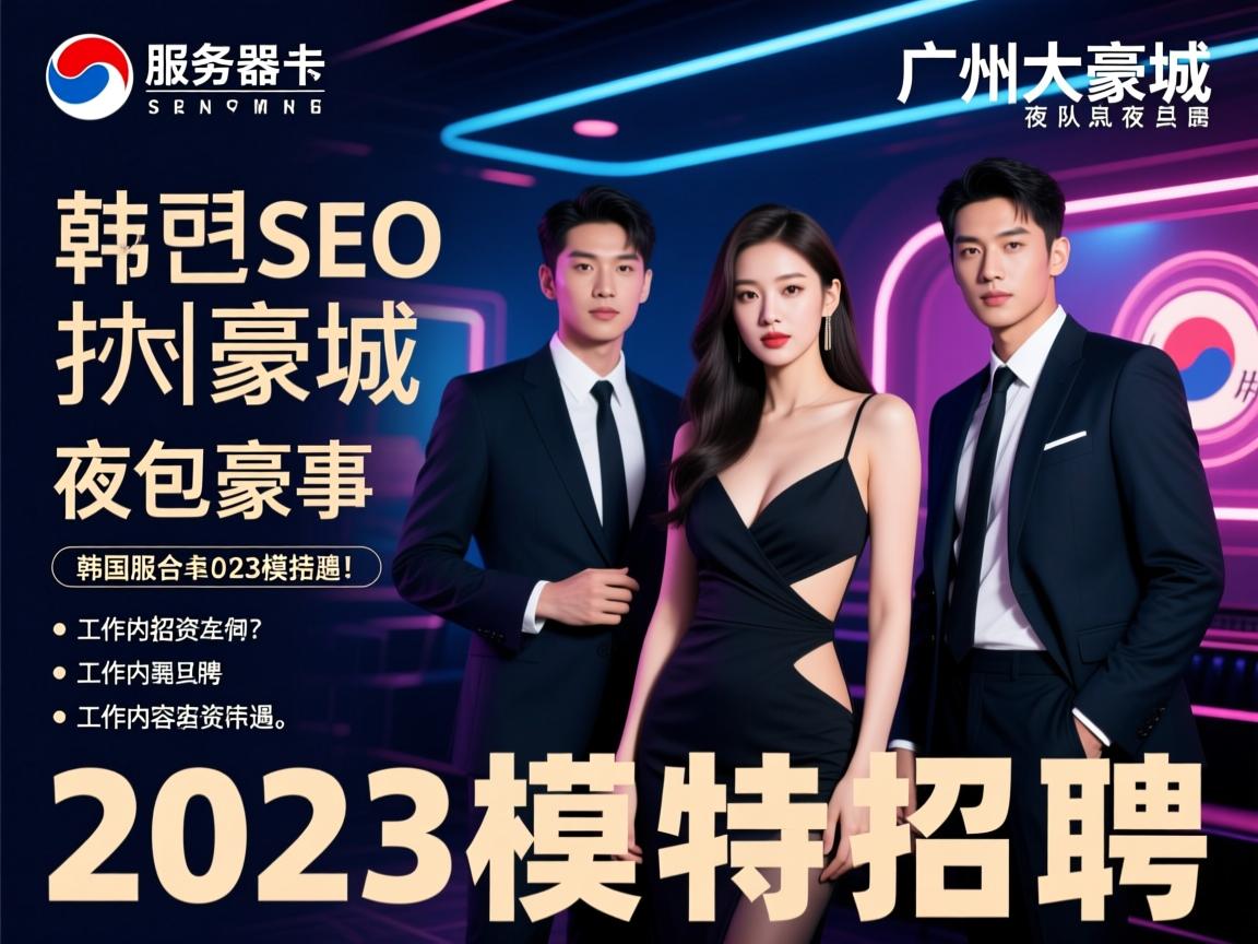 韩国服务器SEO广州大豪城夜总会2023模特招聘,薪资待遇如何,工作内容是什么,团队氛围好吗 韩国服务器SEO广州大豪城夜总会2023模特招聘,薪资待遇如何,工作内容是什么,团队氛围好吗