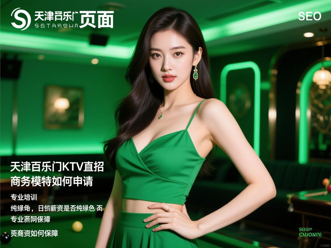 页面内容删除SEO，天津百乐门KTV直招商务模特如何申请，专业培训是否纯绿色，日结薪资如何保障
