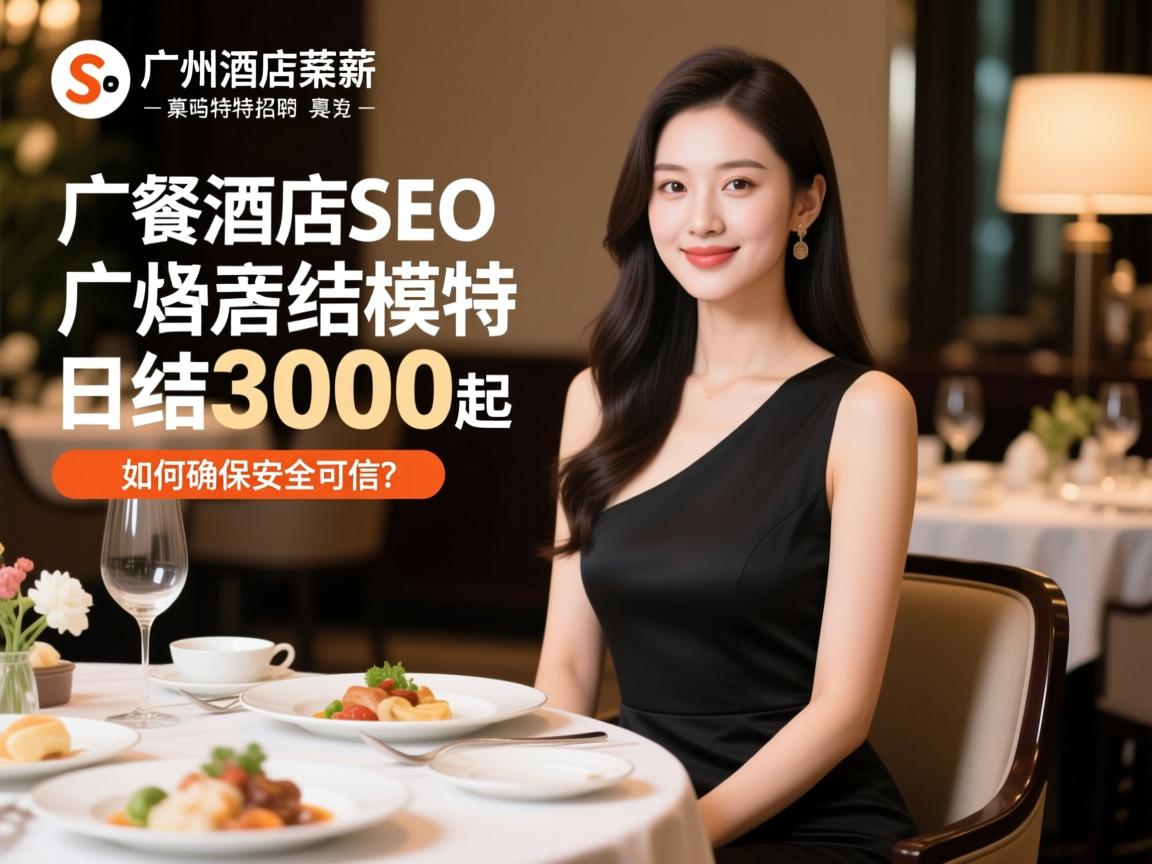 餐饮SEO广州酒店高薪日结模特招聘是真的吗,如何确保安全可靠,日结3000起是否可信? 餐饮SEO广州酒店高薪日结模特招聘是真的吗,如何确保安全可靠,日结3000起是否可信?