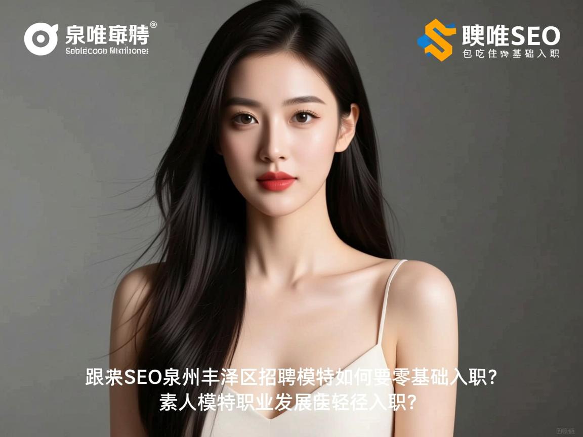 夫唯SEO泉州丰泽区招聘模特如何零基础入职？包吃住福利解读，素人模特职业发展路径